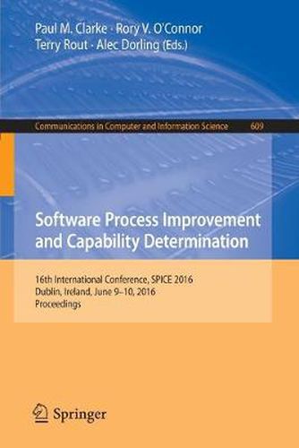 Software Process Improvement and Capability Determination: 16th International Conference, SPICE 2016, Dublin, Ireland, June 9-10, 2016, Proceedings