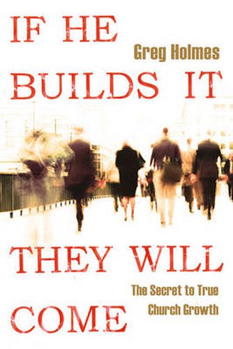 Cover image for If He Builds It, They Will Come: The Secret to True Church Growth