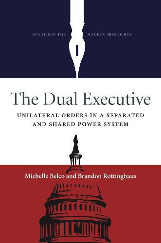 The Dual Executive: UnilateralOrders in a Separated and Shared Power System