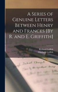 Cover image for A Series of Genuine Letters Between Henry and Frances [By R. and E. Griffith]