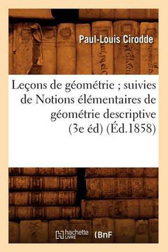 Lecons de Geometrie Suivies de Notions Elementaires de Geometrie Descriptive (3e Ed) (Ed.1858)