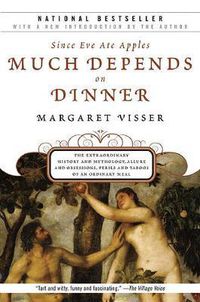 Cover image for Much Depends on Dinner: The Extraordinary History and Mythology, Allure and Obsessions, Perils and Taboos of an Ordinary Mea