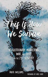 Cover image for This Is How We Survive: Revolutionary Mothering, War, and Exile in the 21st Century
