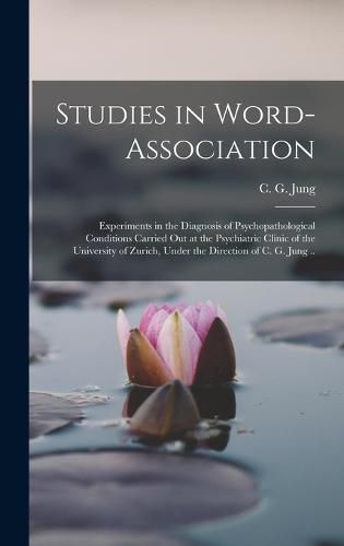 Cover image for Studies in Word-association; Experiments in the Diagnosis of Psychopathological Conditions Carried out at the Psychiatric Clinic of the University of Zurich, Under the Direction of C. G. Jung ..