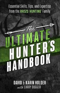 Cover image for The Ultimate Hunter's Handbook: Essential Skills, Tips, and Expertise from the  Raised Hunting  Family