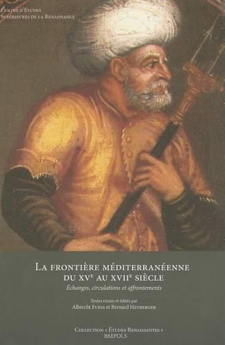 Cover image for La Frontiere Mediterraneenne Du Xve Au Xviie Siecle: Echanges, Circulations Et Affrontements