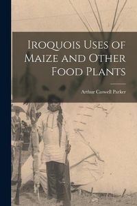 Cover image for Iroquois Uses of Maize and Other Food Plants