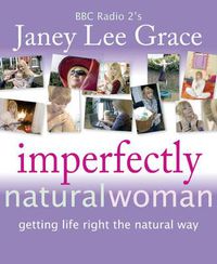 Cover image for Imperfectly Natural Woman: Getting Life Right the Natural Way