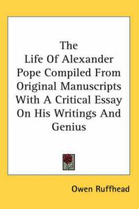 Cover image for The Life of Alexander Pope Compiled from Original Manuscripts with a Critical Essay on His Writings and Genius