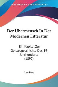 Cover image for Der Ubermensch in Der Modernen Litteratur: Ein Kapital Zur Geistesgeschichte Des 19 Jahrhunderts (1897)