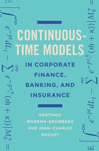 Cover image for Continuous-Time Models in Corporate Finance, Banking, and Insurance: A User's Guide