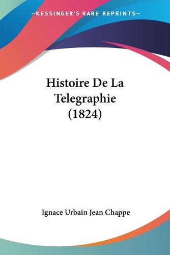 Cover image for Histoire de La Telegraphie (1824)