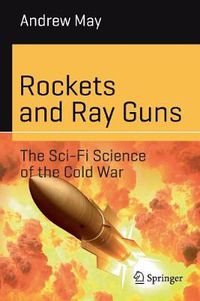 Cover image for Rockets and Ray Guns: The Sci-Fi Science of the Cold War