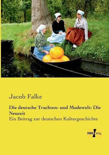 Cover image for Die deutsche Trachten- und Modewelt: Die Neuzeit: Ein Beitrag zur deutschen Kulturgeschichte