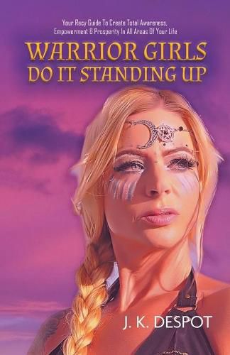 Cover image for Warrior Girls Do It Standing Up: Your Racy Guide to Create Total Awareness, Empowerment & Prosperity in All Areas of Your Life