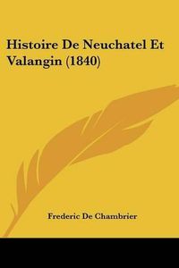 Cover image for Histoire de Neuchatel Et Valangin (1840)