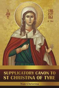 Cover image for Supplicatory Canon to Saint Christina of Tyre