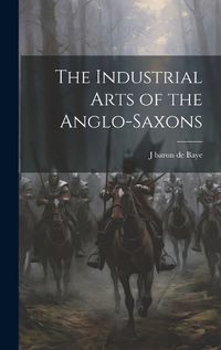 Cover image for The Industrial Arts of the Anglo-Saxons