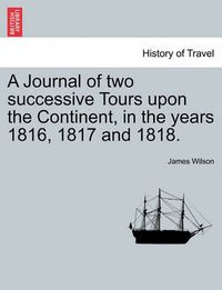 Cover image for A Journal of Two Successive Tours Upon the Continent, in the Years 1816, 1817 and 1818. Vol. III