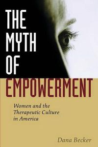 Cover image for The Myth of Empowerment: Women and the Therapeutic Culture in America