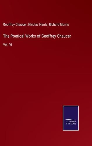 Cover image for The Poetical Works of Geoffrey Chaucer: Vol. VI