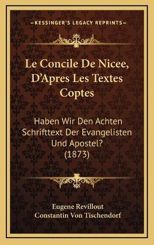 Le Concile de Nicee, D'Apres Les Textes Coptes: Haben Wir Den Achten Schrifttext Der Evangelisten Und Apostel? (1873)