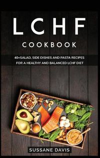 Cover image for Lchf Cookbook: 40+Salad, Side dishes and pasta recipes for a healthy and balanced LCHF diet