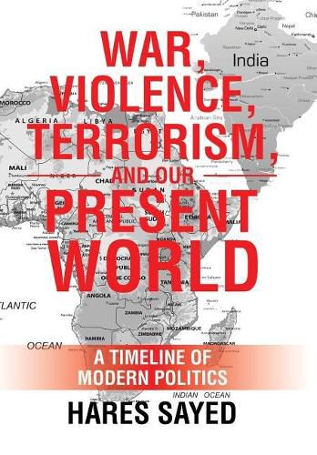 Cover image for War, Violence, Terrorism, and Our Present World: A Timeline of Modern Politics