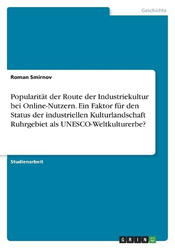 Cover image for Popularitaet der Route der Industriekultur bei Online-Nutzern. Ein Faktor fuer den Status der industriellen Kulturlandschaft Ruhrgebiet als UNESCO-Weltkulturerbe?
