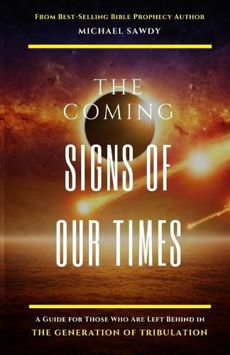 Cover image for The COMING Signs of Our Times: A Guide for Those Who Are Left Behind in the Generation of Tribulation