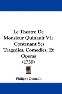 Cover image for Le Theatre De Monsieur Quinault V1: Contenant Ses Tragedies, Comedies, Et Operas (1739)