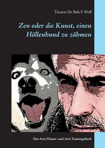 Cover image for Zen oder die Kunst, einen Hoellenhund zu zahmen: Das Anti Fluster- und Anti Trainingsbuch