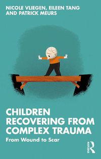 Cover image for Children Recovering from Complex Trauma: From Wound to Scar