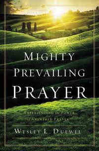 Cover image for Mighty Prevailing Prayer: Experiencing the Power of Answered Prayer