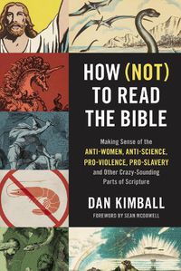 Cover image for How (Not) to Read the Bible: Making Sense of the Anti-women, Anti-science, Pro-violence, Pro-slavery and Other Crazy-Sounding Parts of Scripture