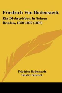 Cover image for Friedrich Von Bodenstedt: Ein Dichterleben in Seinen Briefen, 1850-1892 (1893)