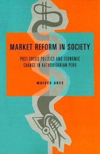 Cover image for Market Reform in Society: Post-Crisis Politics and Economic Change in Authoritarian Peru