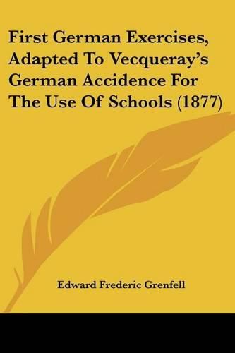 Cover image for First German Exercises, Adapted to Vecqueray's German Accidence for the Use of Schools (1877)