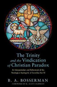 Cover image for The Trinity and the Vindication of Christian Paradox: An Interpretation and Refinement of the Theological Apologetic of Cornelius Van Til