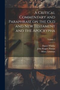 Cover image for A Critical Commentary and Paraphrase on the Old and New Testament and the Apocrypha; Volume 2