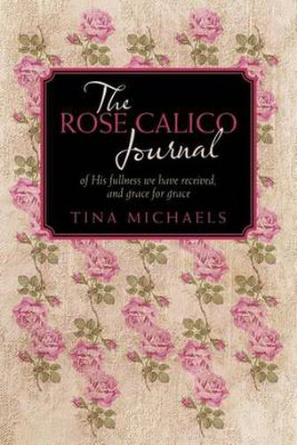 Cover image for The Rose Calico Journal: of His Fullness We Have Received, and Grace for Grace