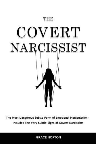 Cover image for The Covert Narcissist: The Most Dangerous Subtle Form of Emotional Manipulation - Includes The Very Subtle Signs of Covert Narcissism