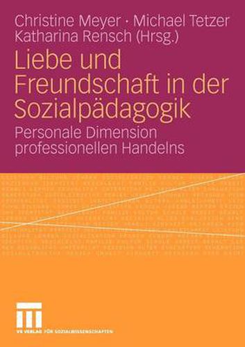 Cover image for Liebe Und Freundschaft in Der Sozialpadagogik: Personale Dimension Professionellen Handelns