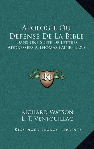 Apologie Ou Defense de La Bible: Dans Une Suite de Lettres Addressees a Thomas Paine (1829)