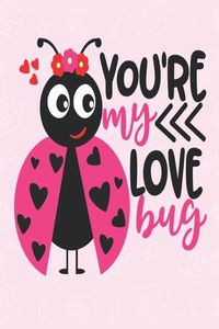 Cover image for You're my love bug: great girlfriend gift: Romantic Journal or Planner loving gift for girlfriend, Elegant notebook special gift for girlfriend 100 pages 6 x 9 (best gift for girlfriend) graphics designs good girlfriend gift