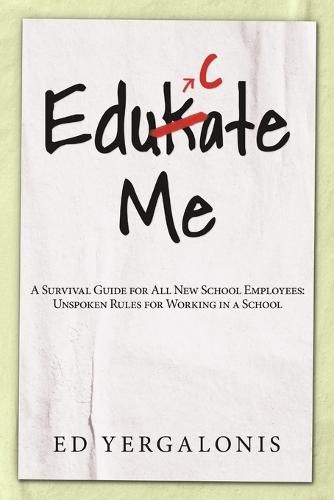 Cover image for Edukate Me: A Survival Guide for All New School Employees: Unspoken Rules for Working in a School