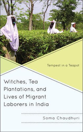 Cover image for Witches, Tea Plantations, and Lives of Migrant Laborers in India: Tempest in a Teapot