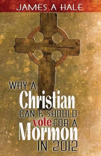 Cover image for Why a Christian can and should vote for a Mormon in 2012: A Biblical Mandate for a godly society