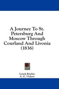 Cover image for A Journey to St. Petersburg and Moscow Through Courland and Livonia (1836)