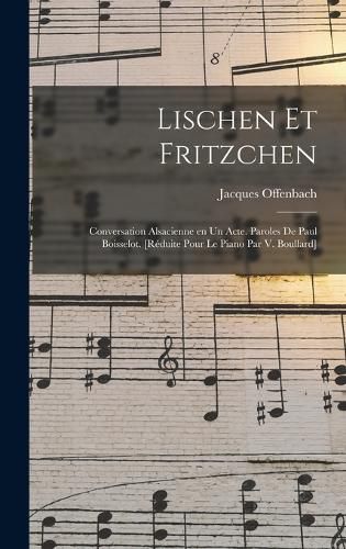 Cover image for Lischen et Fritzchen; conversation alsacienne en un acte. Paroles de Paul Boisselot. [Reduite pour le piano par V. Boullard]